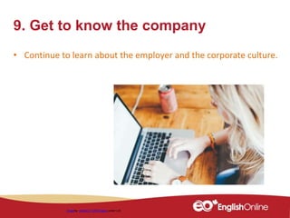 9. Get to know the company
• Continue to learn about the employer and the corporate culture.
imageby janeb13 / 529 images under cc0
 