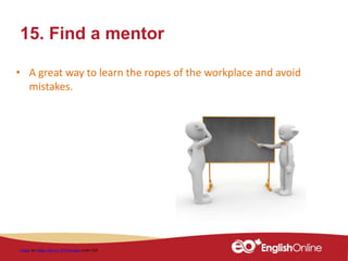 15. Find a mentor
• A great way to learn the ropes of the workplace and avoid
mistakes.
Image by Peggy_Marco / 4771 images under CC0
 