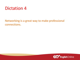 Dictation 4
Networking is a great way to make professional
connections.
 