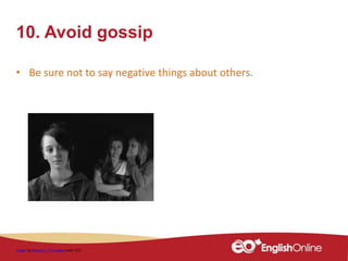 10. Avoid gossip
• Be sure not to say negative things about others.
Image by Baruska / 37 images under CC0
 