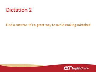 Dictation 2
Find a mentor. It’s a great way to avoid making mistakes!
 