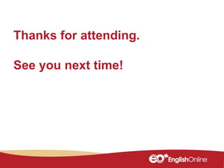 Thanks for attending.
See you next time!
 
