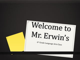 Welcome to
Mr. Erwin’s
 6th Grade La
                nguage Arts
                              Class
 