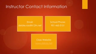 Instructor Contact Information
Email:
deidre.ross@k12tn.net
School Phone:
901-465-3151
Class Website:
www.ddross.net
 