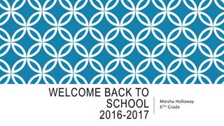 WELCOME BACK TO
SCHOOL
2016-2017
Miesha Holloway
6TH Grade
 