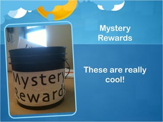 Mystery
   Rewards


These are really
     cool!
 