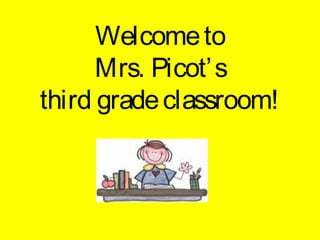 Welcome to
      Mrs. Picot’ s
third grade classroom!
 
