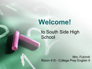 Welcome! to South Side High School Mrs. Fulciniti Room 415 - College Prep English 9 