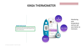 KINSA THERMOMETER
Monitoring
your
temperature
and can call
your doctor as
necessary
IoT things presentation - Davis M Onsakia
22
 