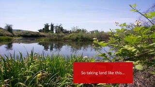 So taking land like this…
 