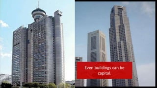Even buildings can be
capital.
 