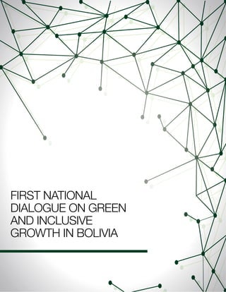 FIRST NATIONAL 
DIALOGUE ON GREEN 
AND INCLUSIVE 
GROWTH IN BOLIVIA 
 