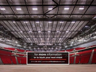 for more information

or to book your next event


0113 386 3600 | commercial@ﬁrstdirectarena.com

 