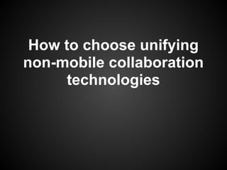 Choosing unifying
  (non-mobile)
  collaboration
  technologies
 