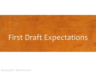 First Draft Expectations
Develop EAP – Bolster & Levrai
 