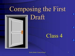Composing the First
     Draft

                                     Class 4

      Zsolt Almási: Essaywriting I             1
 