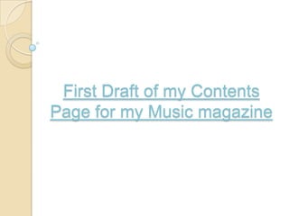 First Draft of my Contents
Page for my Music magazine

 