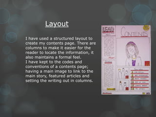 Layout
I have used a structured layout to
create my contents page. There are
columns to make it easier for the
reader to l...