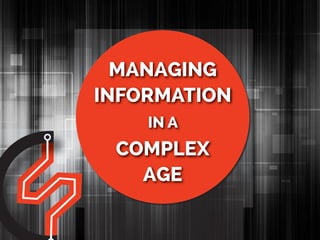 Managing Information in a Complex World