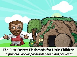 The First Easter: Flashcards for Little Children
La primera Pascua: flashcards para niños pequeños
 