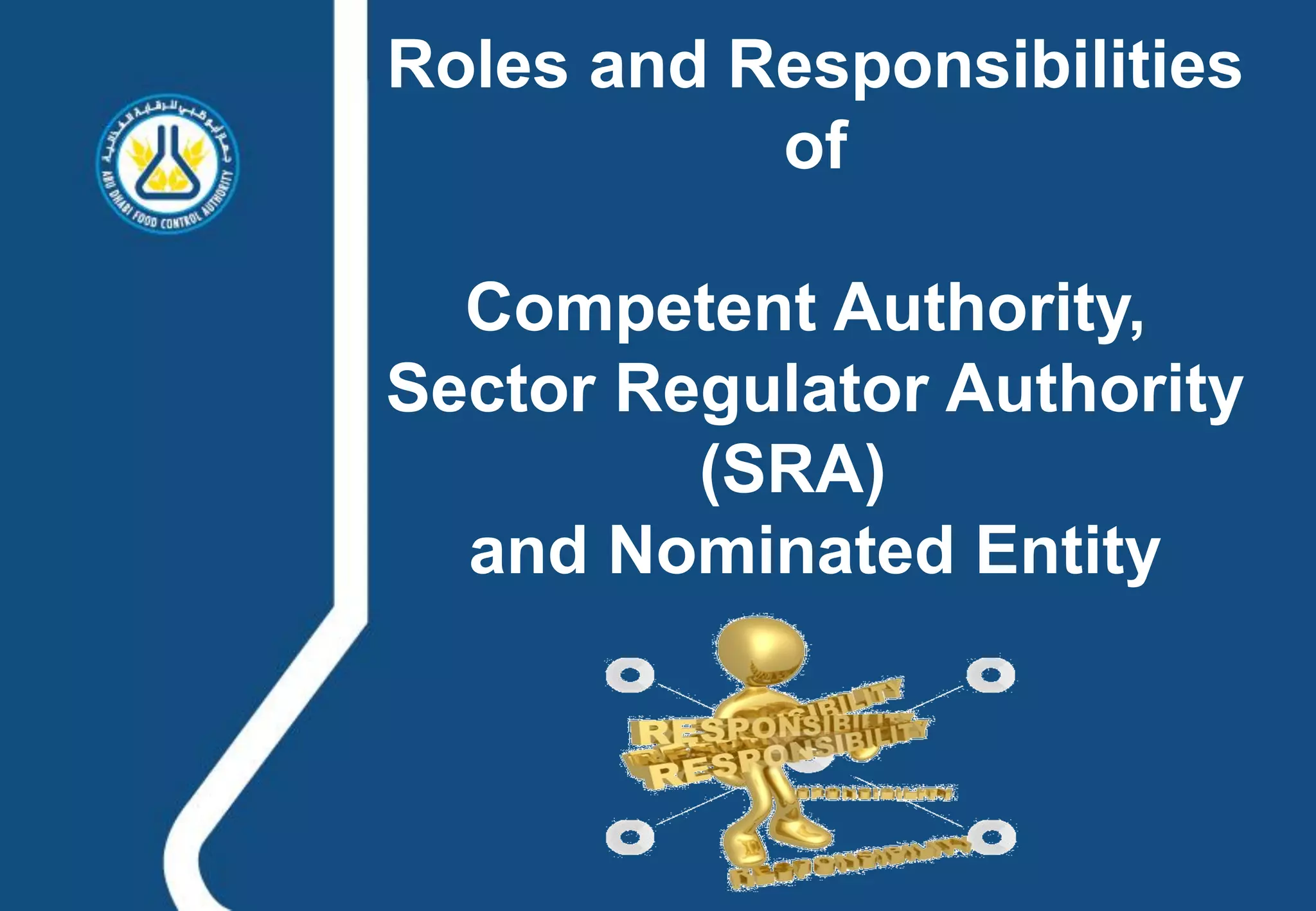 Roles and Responsibilities
           of

  Competent Authority,
Sector Regulator Authority
         (SRA)
  and Nominated Entity
 