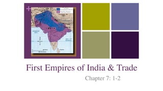 +
First Empires of India & Trade
Chapter 7: 1-2
 