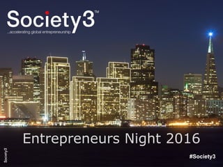 © Copyright S3 Academy 2014#S3Accel
#Society3
Entrepreneurs Night 2016
 