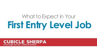 What to Expect in Your
First Entry Level Job
 