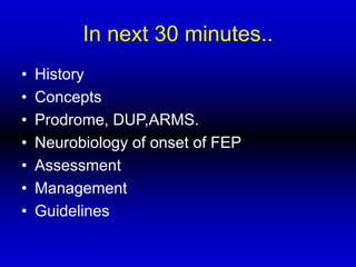 In next 30 minutes..
• History
• Concepts
• Prodrome, DUP,ARMS.
• Neurobiology of onset of FEP
• Assessment
• Management
• Guidelines
 