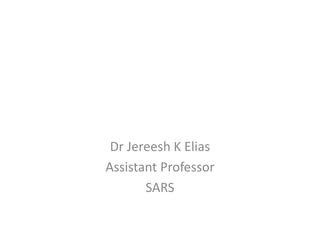 Dr Jereesh K Elias
Assistant Professor
SARS
 