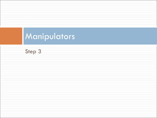 Manipulators Step 3 