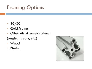 Framing Options 80/20 QuickFrame Other Aluminum extrusions (Angle, I-beam, etc.) Wood Plastic 