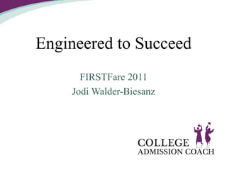 Engineered to Succeed
      FIRSTFare 2011
    Jodi Walder-Biesanz
 