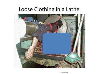 Loose Clothing in a Lathe




                 P:erson died..
 