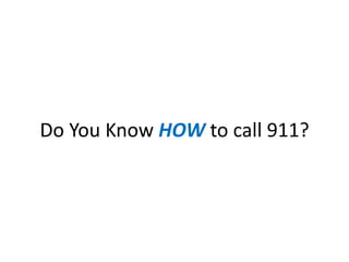Do You Know HOW to call 911?
 
