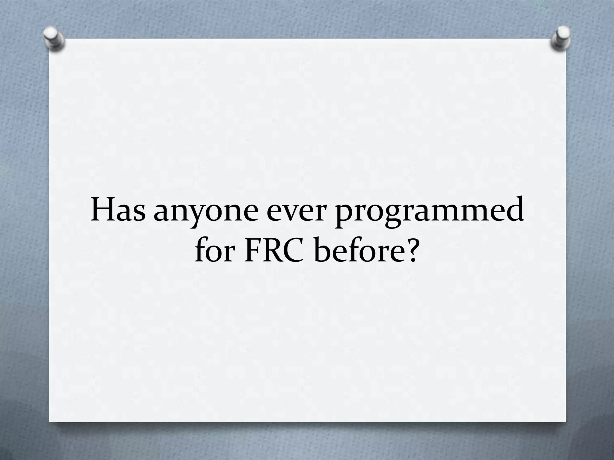 Has anyone ever programmed
for FRC before?

 