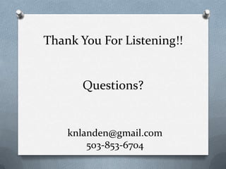 Thank You For Listening!!

Questions?

knlanden@gmail.com
503-853-6704

 