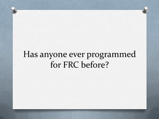 Has anyone ever programmed
for FRC before?

 