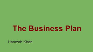 The Business Plan
Hamzah Khan

 