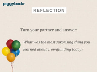 REFLECTION

Turn your partner and answer:
What was the most surprising thing you
learned about crowdfunding today?

 