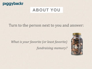 ABOUT YOU

Turn to the person next to you and answer:

What is your favorite (or least favorite)
fundraising memory?

 