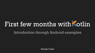 First few months with otlin
Introduction through Android examples
Nebojša Vukšić
 