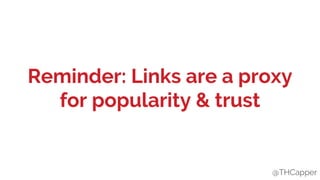 @THCapper
Reminder: Links are a proxy
for popularity & trust
@THCapper
 