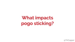 @THCapper
What impacts
pogo sticking?
@THCapper
 