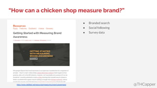 @THCapper
“How can a chicken shop measure brand?”
● Branded search
● Social following
● Survey data
https://www.distilled....