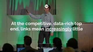 At the competitive, data-rich top
end, links mean increasingly little
Me, February 2017
 