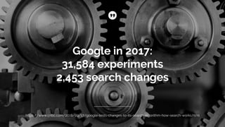 Google in 2017:
31,584 experiments
2,453 search changes
https://www.cnbc.com/2018/09/17/google-tests-changes-to-its-search-algorithm-how-search-works.html
 