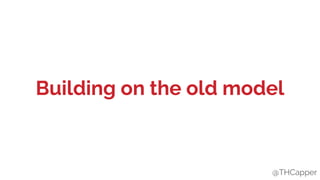 @THCapper
Building on the old model
@THCapper
 