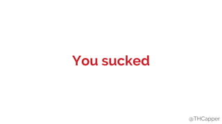 @THCapper
You sucked
@THCapper
 
