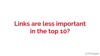 @THCapper
Links are less important
in the top 10?
@THCapper
 